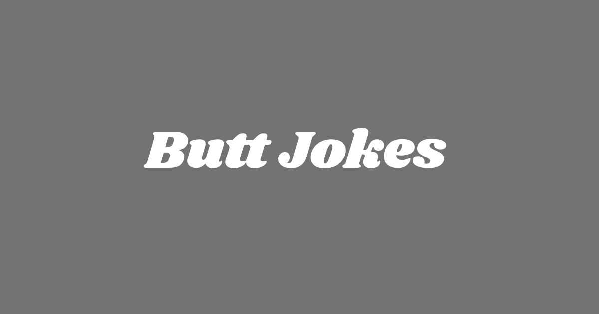 Butt Jokes